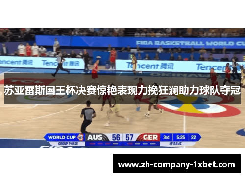 苏亚雷斯国王杯决赛惊艳表现力挽狂澜助力球队夺冠 苏亚雷斯国王杯决赛惊艳表现力挽狂澜助力球队夺冠