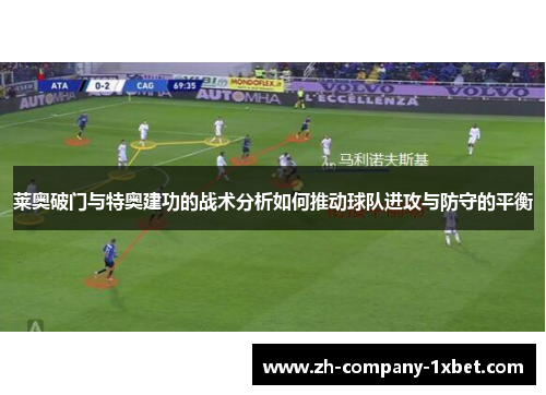 莱奥破门与特奥建功的战术分析如何推动球队进攻与防守的平衡