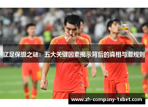 辽足保级之谜：五大关键因素揭示背后的真相与潜规则