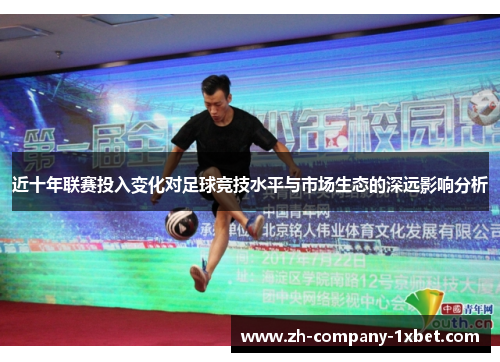 近十年联赛投入变化对足球竞技水平与市场生态的深远影响分析