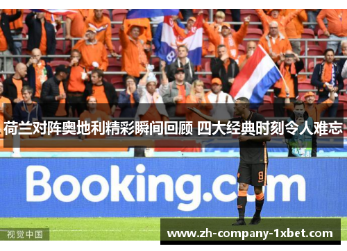 荷兰对阵奥地利精彩瞬间回顾 四大经典时刻令人难忘