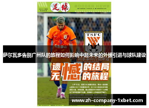 萨尔瓦多告别广州队的旅程如何影响中超未来的外援引进与球队建设