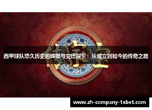 西甲球队悠久历史的辉煌与变迁探索：从成立到如今的传奇之路