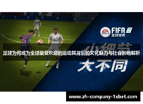 足球为何成为全球最受欢迎的运动其背后的文化魅力与社会影响解析 足球为何成为全球最受欢迎的运动其背后的文化魅力与社会影响解析