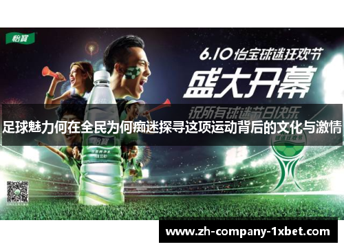 足球魅力何在全民为何痴迷探寻这项运动背后的文化与激情 足球魅力何在全民为何痴迷探寻这项运动背后的文化与激情