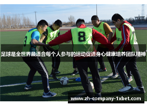足球是全世界最适合每个人参与的运动促进身心健康培养团队精神