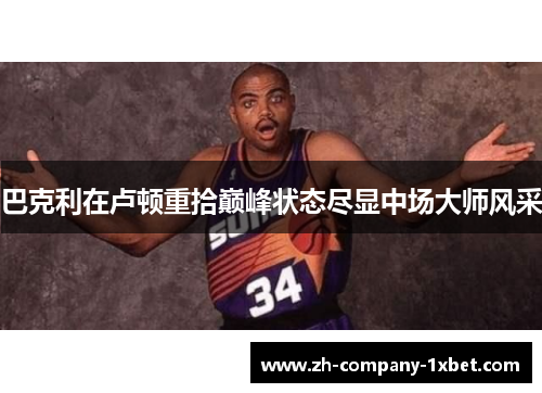 巴克利在卢顿重拾巅峰状态尽显中场大师风采