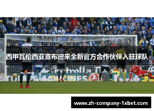 西甲瓦伦西亚宣布迎来全新官方合作伙伴入驻球队